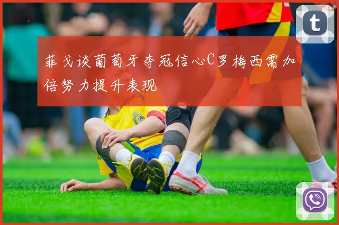 菲戈谈葡萄牙夺冠信心C罗梅西需加倍努力提升表现
