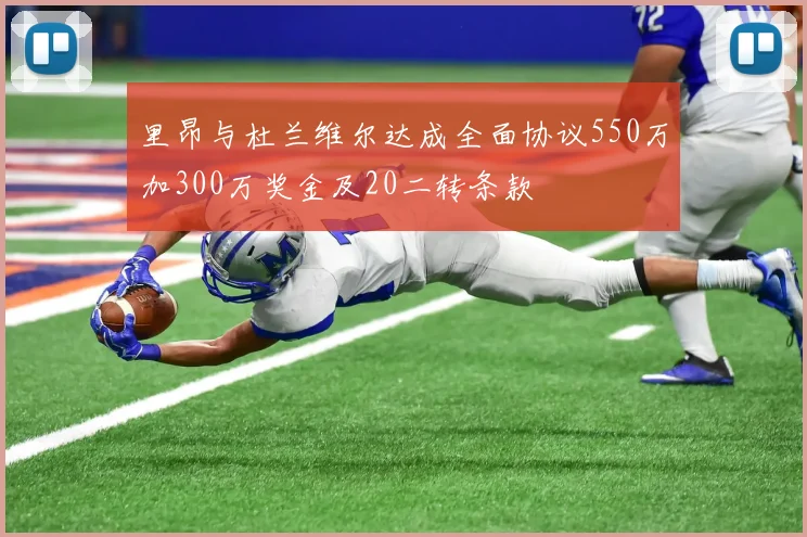 里昂与杜兰维尔达成全面协议550万加300万奖金及20二转条款