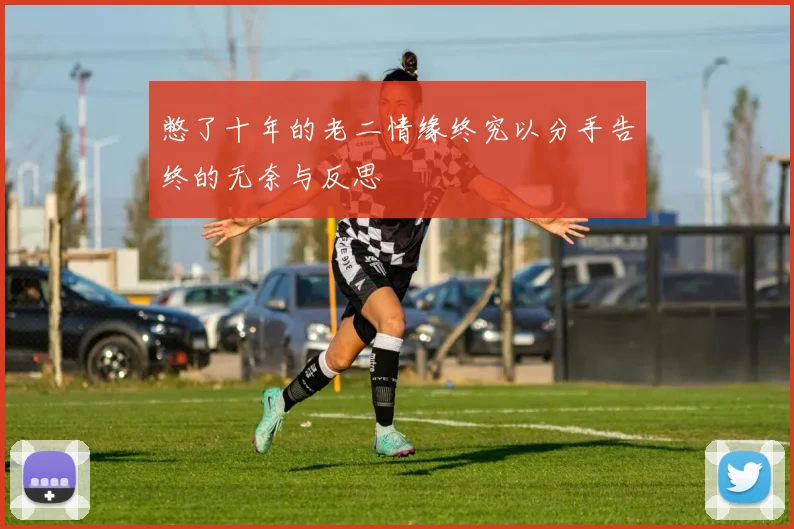 憋了十年的老二情缘终究以分手告终的无奈与反思